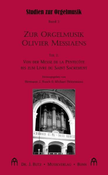 Zur Orgelmusik Olivier Messiaens. Teil 2: Von der Messe de la Pentecôte bis zum Livre du Saint Sacrement (Studien zur Orgelmusik)