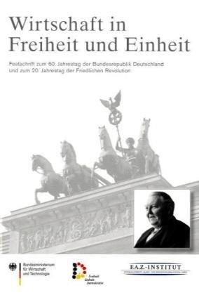 Wirtschaft in Freiheit und Einheit: Festschrift zum 60. Jahrestag der Bundesrepublik Deutschland und zum 20. Jahrestag der Friedlichen Revolution