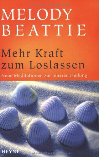 Mehr Kraft zum Loslassen: Tägliche Meditationen zur inneren Heilung: Neue Meditationen zur inneren Heilung