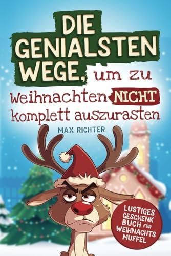 Die genialsten Wege, um zu Weihnachten nicht komplett auszurasten: Das lustige Geschenkbuch für Weihnachtsmuffel vollgepackt mit witzigen Texten, kreativen Aufgaben und humorvollen Ratschlägen