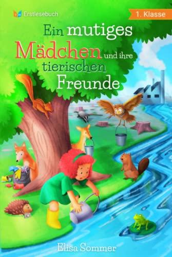 Erstlesebuch 1. Klasse - Ein mutiges Mädchen und ihre tierischen Freunde: Berührende Geschichten über Verantwortung, Freundschaft, Tierwohl und ... für Kinder ab 6 Jahren (Lesebuch 1. Klasse)