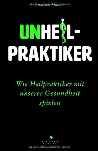 Unheilpraktiker: Wie Heilpraktiker mit unserer Gesundheit spielen