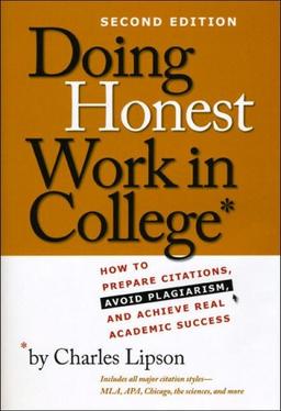 Doing Honest Work in College: How to Prepare Citations, Avoid Plagiarism, and Achieve Real Academic Success (Chicago Guides to Writing, Editing, & Publishing)