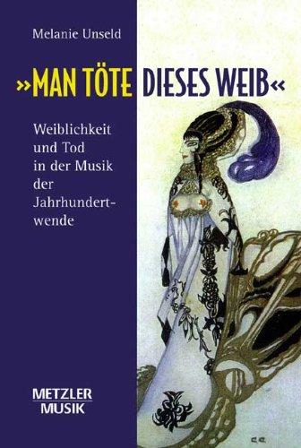 "Man töte dieses Weib": Weiblichkeit und Tod in der Musik der Jahrhundertwende