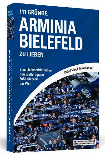 111 Gründe, Arminia Bielefeld zu lieben - Eine Liebeserklärung an den großartigsten Fußballverein der Welt