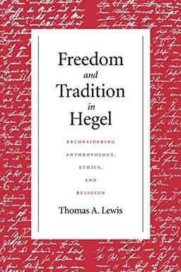 Freedom and Tradition in Hegel: Reconsidering Anthropology, Ethics, and Religion