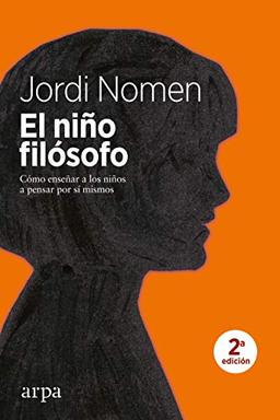 El niño filósofo : cómo enseñar a los niños a pensar por sí mismos