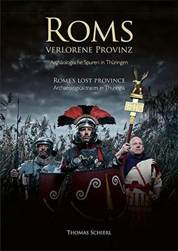 Roms verlorene Provinz. Archäologische Spuren in Thüringen: Rome´s lost province. Archaeological traces in Thuringia (Kleine Schriften der Mühlhäuser Museen)