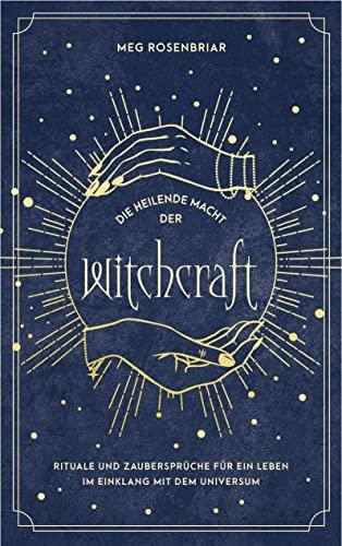 Die heilende Macht der Witchcraft: Spirituelle Heilung durch Hexenmedizin: Finde zu dir selbst und lebe im Einklang mit dem Universum. Rituale und ... für Baby Witches. Das Hexenbuch für Anfänger.