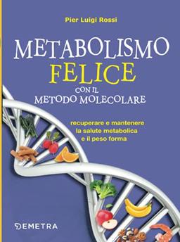 Metabolismo felice con il metodo molecolare: Recuperare e mantenere la salute metabolica e il peso forma (Dieta e benessere)