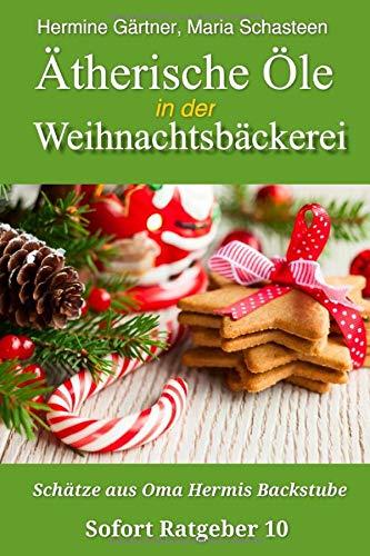 Ätherische Öle in der Weihnachtsbäckerei: Schätze aus Oma Hermis Backstube (Sofort Ratgeber, Band 10)