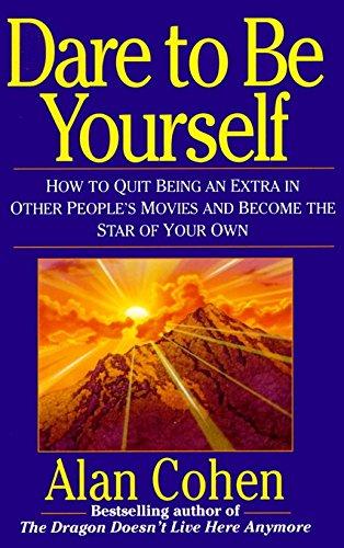 Dare to Be Yourself: How to Quit Being an Extra in Other Peoples Movies and Become the Star of Your Own