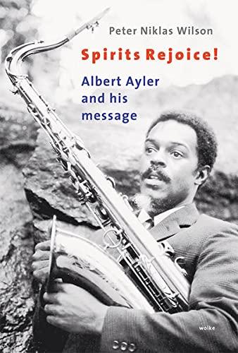 Spirits Rejoice!: Albert Ayler and his message