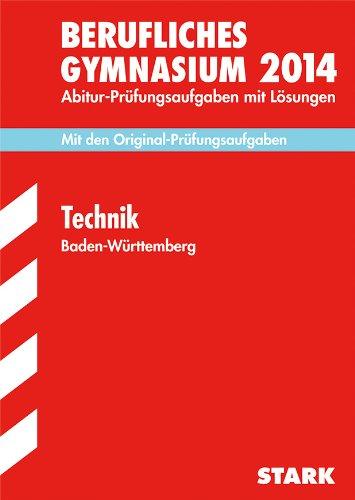 Abitur-Prüfungsaufgaben Berufliche Gymnasien Baden-Württemberg. Mit Lösungen / Technik 2014: Mit den Original-Prüfungsaufgaben mit Lösungen.