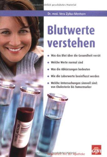 Blutwerte verstehen: Was das Blut über die Gesundheit verrät. Welche Werte normal sind. Was die Abkürzungen bedeuten. Wie die Laborwerte beeinflusst ... sind: von Cholesterin bis Tumormarker