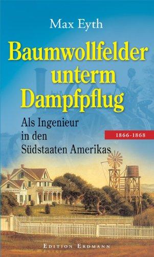 Baumwollfelder unterm Dampfflug: Als Ingenieur in den Südstaaten Amerikas 18066 - 1868