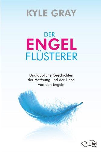 Der Engel-Flüsterer: Erstaunliche Geschichten der Liebe und Hoffnung von den Engeln