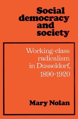 Social Democracy Society Dusseldorf: Working Class Radicalism in D¿sseldorf, 1890-1920: Working Class Radicalism in Dusseldorf, 1890 1920