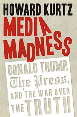 Media Madness: Donald Trump, the Press, and the War Over the Truth (Regnery Publishing)