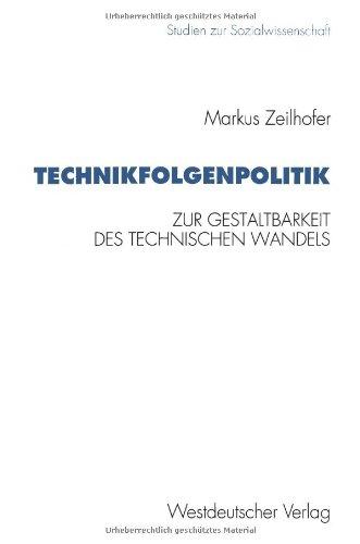 Technikfolgenpolitik: Zur Gestaltungsbedürftigkeit Und Zur Politischen Gestaltbarkeit Des Technischen Wandels Und Seiner Folgen (Studien Zur Sozialwissenschaft) (German Edition)