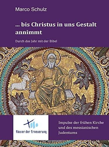 ... bis Christus in uns Gestalt annimmt: Durch das Jahr mit der Bibel