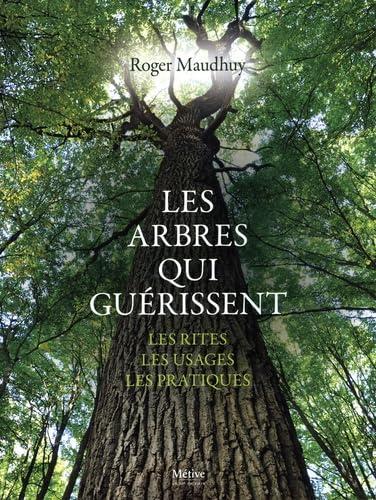 Les arbres qui guérissent : les rites, les usages, les pratiques