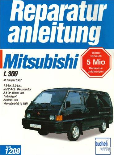 Mitsubishi L 300: ab Baujahr 1987: 1.6-Ltr., 2.0-Ltr. und 2.4-Ltr. Benzinmotor. 2.5-Ltr. Diesel und Turbodiesel. Zweirad- und Vierradantrieb (4WD) (Reparaturanleitungen)