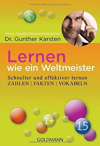 Lernen wie ein Weltmeister: Zahlen, Fakten, Vokabeln schneller und effektiver lernen