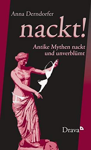 nackt!: Antike Mythen nackt und unverblümt