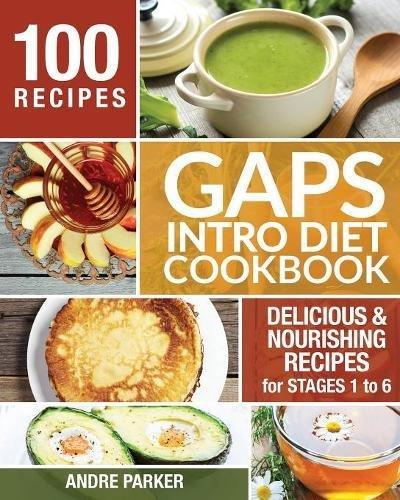 GAPS Introduction Diet Cookbook: 100 Delicious & Nourishing Recipes for Stages 1 to 6