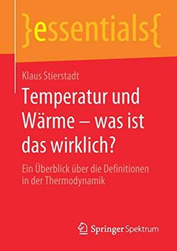 Temperatur und Wärme – was ist das wirklich?: Ein Überblick über die Definitionen in der Thermodynamik (essentials)