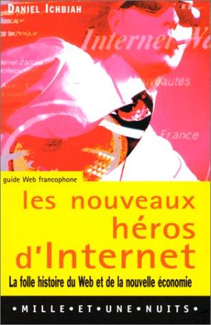 Les nouveaux héros d'Internet : la folle histoire du Web et de la nouvelle économie