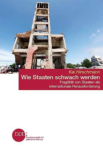 Wie Staaten schwach werden. Fragilität von Staaten als internationale Herausforderung