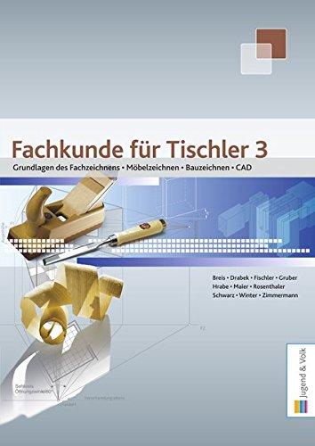 Fachkunde für Tischler / Fachkunde für Tischler 3: Grundlagen des Fachzeichnens, Möbelzeichnen, Bauzeichnen, CAD