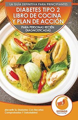 Diabetes Tipo 2 Libro De Cocina Y Plan De Acción Para Personas Recién Diagnosticadas: ¡Revertir Su Diabetes Con Recetas Comprobadas Y Saludables! (Libro En Español / Type 2 Diabetes Spanish Book)