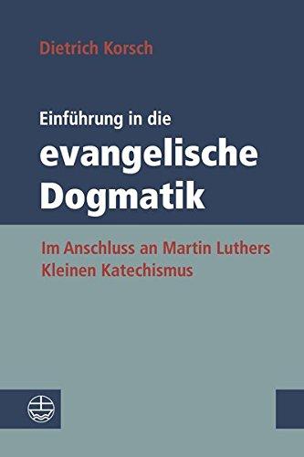 Einführung in die evangelische Dogmatik: Im Anschluss an Martin Luthers Kleinen Katechismus