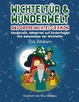 Wichteltür und Wunderwelt: Das große Wichtel-Lexikon Steckbriefe, Antworten auf Kinderfragen und Geheimnisse der Wichteltür