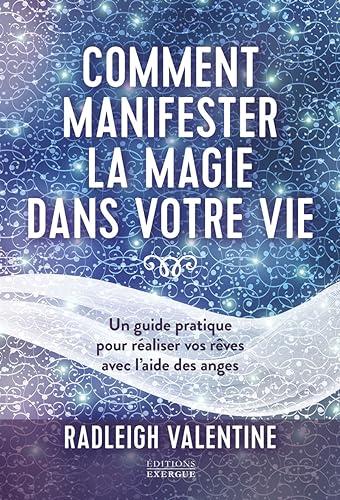 Comment manifester la magie dans votre vie : un guide pratique pour réaliser vos rêves avec l'aide des anges