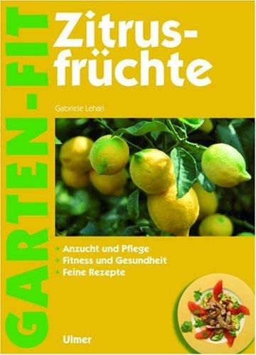 Zitrusfrüchte: Anzucht und Pflege - Fitness und Gesundheit - Feine Rezepte