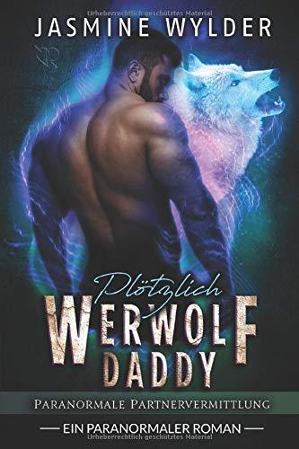 Plötzlich Werwolf Daddy: Ein paranormaler Roman (Paranormale Partnervermittlung, Band 1)