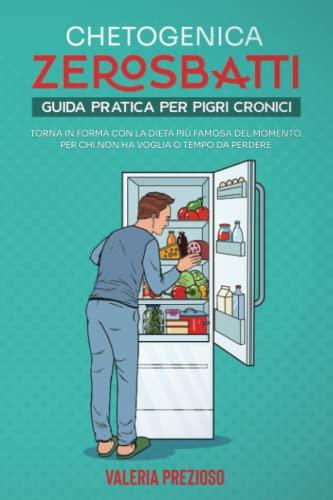 Chetogenica Zero Sbatti: Guida pratica per pigri cronici. Torna in forma con la dieta più famosa del momento per chi non ha voglia o tempo da perdere (L'Originale® - Chetogenica ZERO SBATTI)