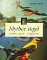 Mythos Vogel: Geschichten - Legenden - 40 Vogelporträts