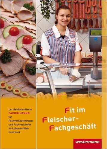 Fit im Fleischer-Fachgeschäft: Lernfeldorientierte Fachbildung für Fachverkäufer/-innen, Fleischerei: Schülerbuch, 2. Auflage, 2012: ... Fleischerei. Schülerbuch