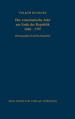 Der venezianische Adel am Ende der Republik 1646-1797: Demographie, Familie, Haushalt (Bibliothek des Deutschen Historischen Instituts in Rom, Band 83)