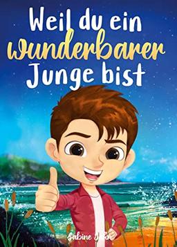 Weil du ein wunderbarer Junge bist: Ein besonderes Kinderbuch über Mut, innere Stärke und Selbstvertrauen für wundervolle Jungen, wie auch du einer bist