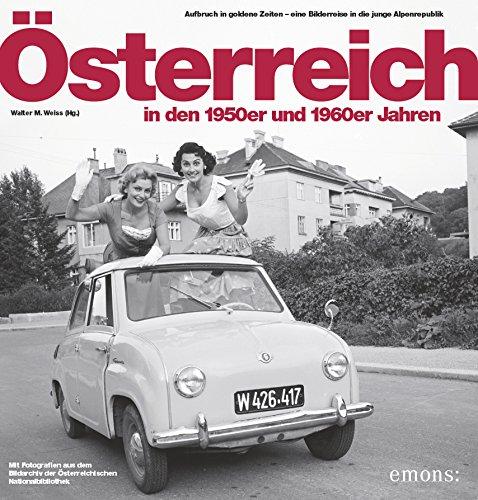 Österreich in den 50er und 60er Jahren: Aufbruch in goldene Zeiten eine Bilderreise in die jungen Alpenrepublik