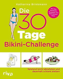 Die 30-Tage-Bikini-Challenge: Spielend leicht abnehmen und dauerhaft schlank bleiben. Mit Mini-Workouts, Rezepten und Motivationstipps