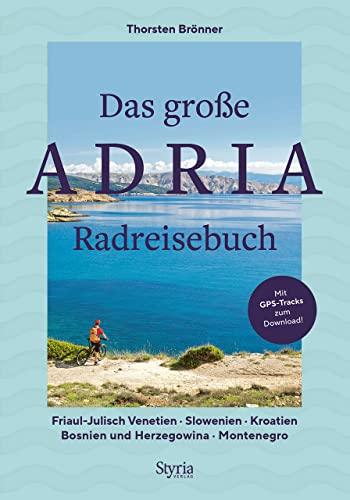 Das große Adria Radreisebuch: Friaul-Julisch Venetien – Slowenien – Kroatien – Bosnien und Herzegowina – Montenegro