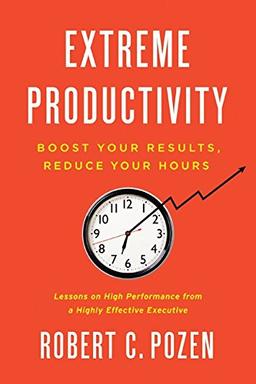 Extreme Productivity: Boost Your Results, Reduce Your Hours