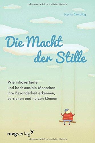 Die Macht der Stille: Wie introvertierte und hochsensible Menschen ihre Besonderheit erkennen, verstehen und nutzen können